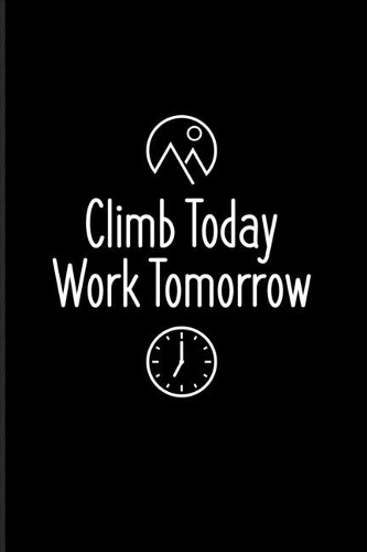Climb Today Work Tomorrow