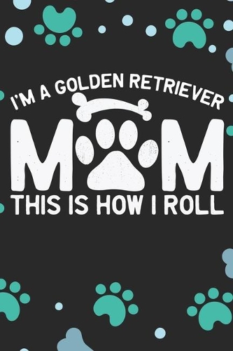 I'm A Golden Retriever Mom This Is How I Roll