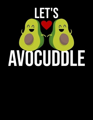 Let's Avocuddle: Let's Avocuddle Avocado Pun Blank Sketchbook to Draw and Paint (110 Empty Pages, 8.5" x 11")