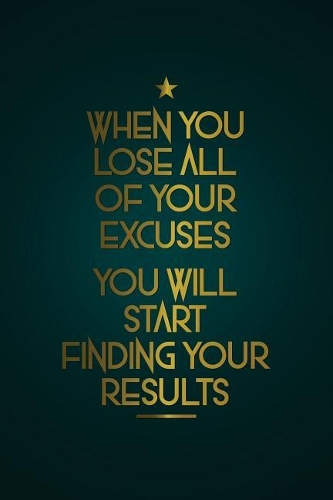 When You Lose All of Your Excuses You Will Start Finding Your Results