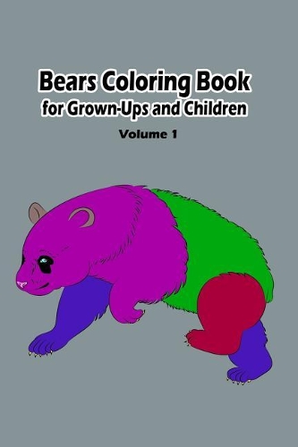 Bears Coloring Book for Grown-Ups and Children: 45+ Bears Pictures to Color and for Fun, Let Your Imagination Run Wild