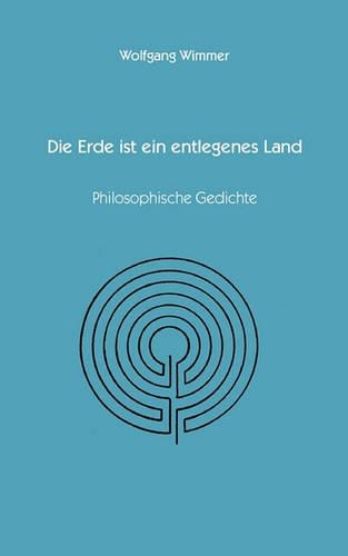 Erde ist ein entlegenes Land: Philosopische Gedichte