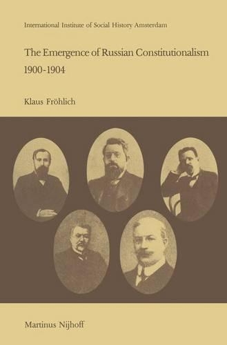 The Emergence of Russian Contitutionalism 1900–1904: The Relationship Between Social Mobilization and Political Group Formation in Pre-revolutionary Russia(4 Studies in Social History)