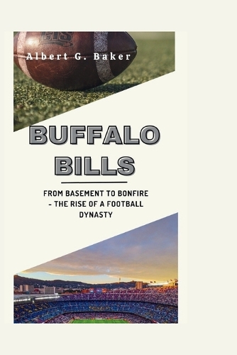 Buffalo Bills: From Basement to Bonfire - The Rise of a Football Dynasty
