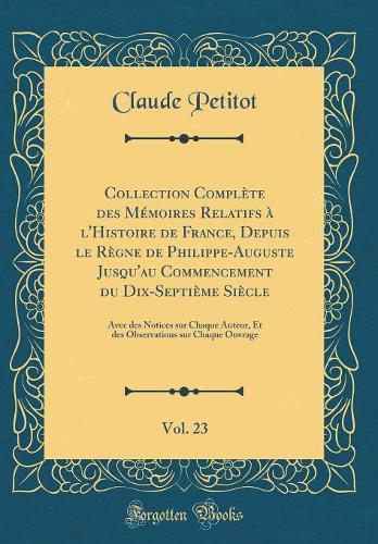Collection Complète des Mémoires Relatifs à l'Histoire de France, Depuis le Règne de Philippe-Auguste Jusqu'au Commencement du Dix-Septième Siècle, Vol. 23: Avec des Notices sur Chaque Auteur, Et des Observations sur Chaque Ouvrage (Classic Reprint