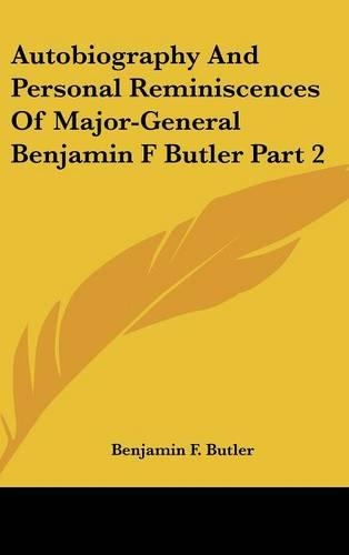 Autobiography And Personal Reminiscences Of Major-General Benjamin F Butler Part 2: (English)