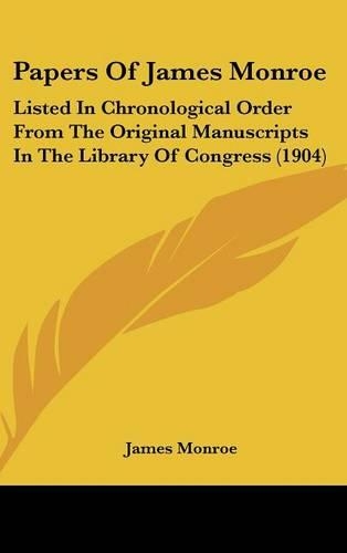 Papers of James Monroe: Listed in Chronological Order from the Original Manuscripts in the Library of Congress (1904)