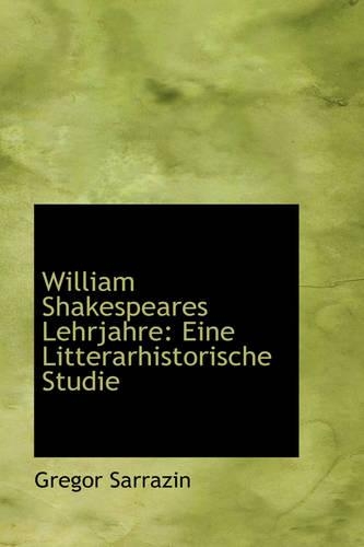 William Shakespeares Lehrjahre: Eine Litterarhistorische Studie(English)