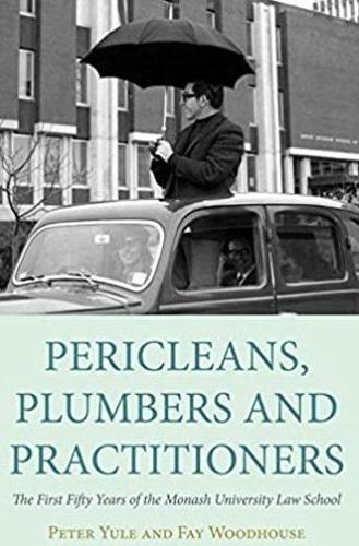 Pericleans, Plumbers and Practitioners: The First Fifty Years of the Monash University Law School(Law)