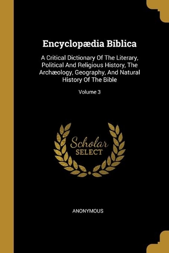 Encyclopædia Biblica: A Critical Dictionary Of The Literary, Political And Religious History, The Archæology, Geography, And Natural History Of The Bible; Volume 3