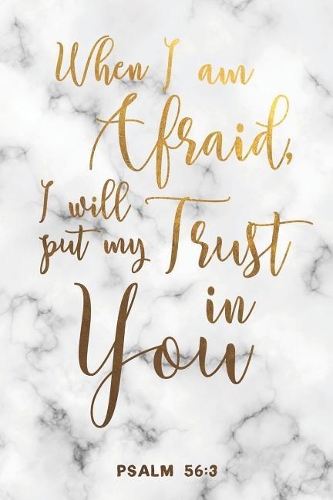 When I Am Afraid, I Will Put My Trust In You Psalm 56