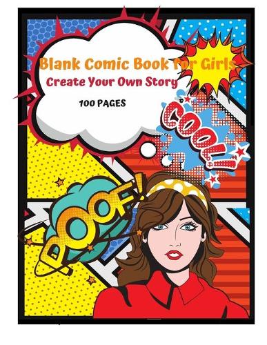 Blank Comic Book for Girls Create Your Own Story 100 pages: 15 Pages of Graphic Designs Inside this Notebook Kids Can Write their Own Stories and Bring Cartoon Characters to Life: Doodle Away By Drawing Your 