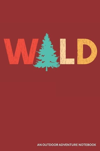 Wild an Outdoor Adventure Notebook: Blank Lined Journal