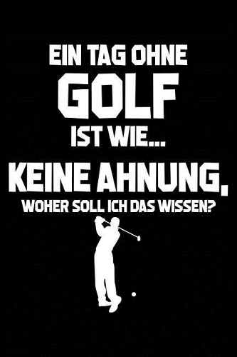 Tag Ohne Golf? Unmöglich!
