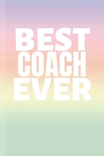 Best Coach Ever: Coach Notebook & Sport Journal Motivation Quote - Practice Training Diary To Write In (110 Lined Pages, 6 x 9 in) Gift For Fans, Coach, School, Stud(Coach Notebooks)