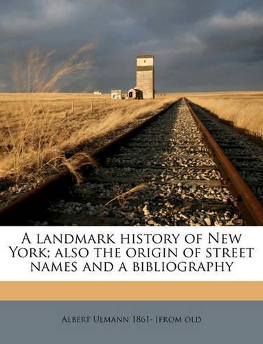 A Landmark History of New York; Also the Origin of Street Names and a Bibliography
