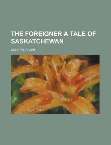The Foreigner a Tale of Saskatchewan: (English)