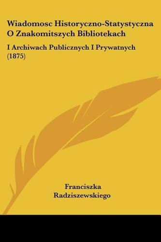 Wiadomosc Historyczno-Statystyczna O Znakomitszych Bibliotekach