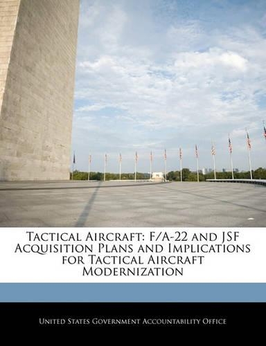 Tactical Aircraft: F/A-22 and Jsf Acquisition Plans and Implications for Tactical Aircraft Modernization(English)
