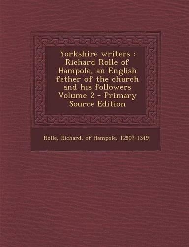 Yorkshire Writers: Richard Rolle of Hampole, an English Father of the Church and His Followers Volume 2