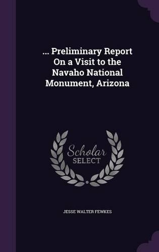 ... Preliminary Report On a Visit to the Navaho National Monument, Arizona
