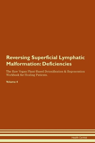 Reversing Superficial Lymphatic Malformation: Deficiencies The Raw Vegan Plant-Based Detoxification & Regeneration Workbook for Healing Patients. Volume 4