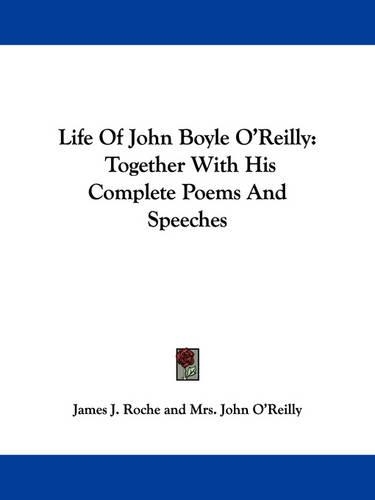 Life of John Boyle O'Reilly: Together with His Complete Poems and Speeches