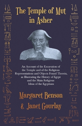 Temple of Mut in Asher - An Account of the Excavation of the Temple and of the Religious Representations and Objects Found Therein, as Illustrating the History of Egypt and the Main Religious Ideas of the Egyptians