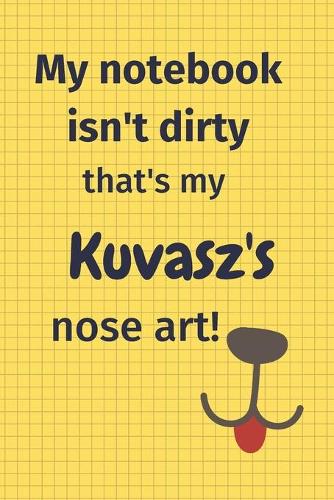 My Notebook Isn't Dirty That's My Kuvasz's Nose Art: For Kuvasz's Dog Fans