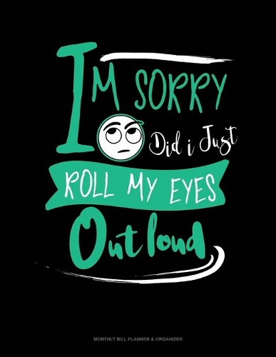 Im Sorry Did I Just Roll My Eyes Out Loud