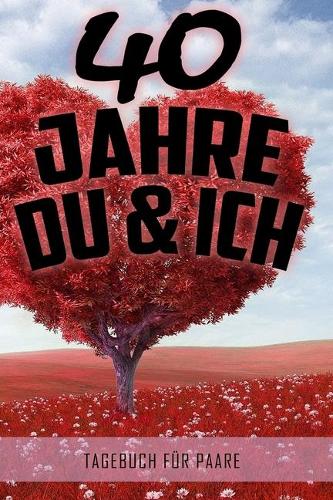 40 Jahre Du und Ich - Tagebuch für Paare: Schönes Geschenk für Paare - 108 Seiten zum Ausfüllen und Eintragen von Erinnerungen an schöne Momente. Mehr Liebe - Mehr Aufmerksamkeit - Mehr Zeit
