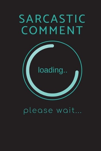 Sarcastic Comment Loading - Please Wait