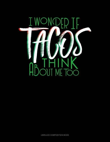I Wonder If Tacos Think about Me Too: Unruled Composition Book(603 Unruled Composition Book)