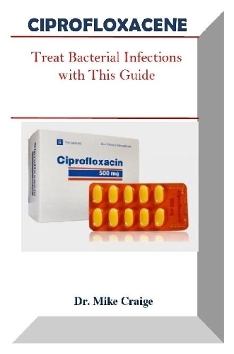 CIPROFLOXACENE: Treat Bacterial Infections with this Guide