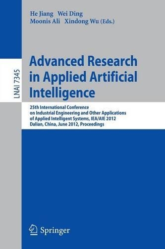 Advanced Research in Applied Artificial Intelligence: 25th International Conference on Industrial Engineering and Other Applications of Applied Intelligent Systems, IEA/AIE 2012, Dalian, China, June 9-1(7345 Lecture Notes in Computer Science)