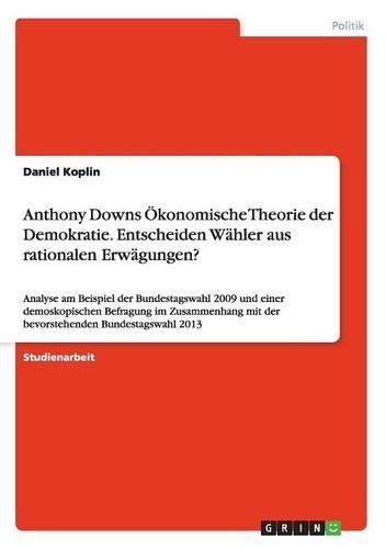 Anthony Downs Ökonomische Theorie der Demokratie. Entscheiden Wähler aus rationalen Erwägungen?