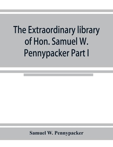 The extraordinary library of Hon. Samuel W. Pennypacker Part I