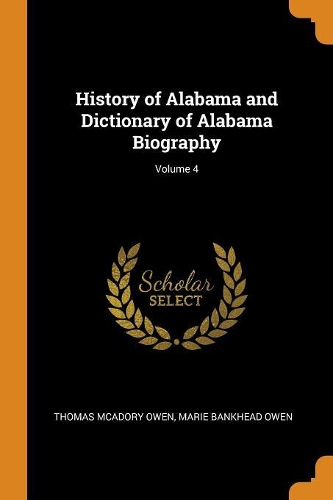 History of Alabama and Dictionary of Alabama Biography; Volume 4
