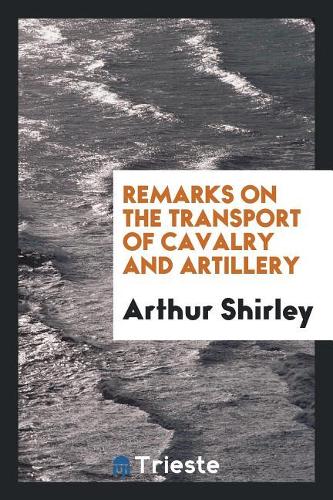 Remarks on the Transport of Cavalry and Artillery