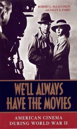 We'll Always Have the Movies: American Cinema During World War II