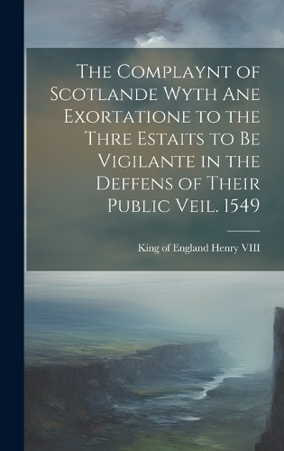 The Complaynt of Scotlande Wyth ane Exortatione to the Thre Estaits to be Vigilante in the Deffens of Their Public Veil. 1549
