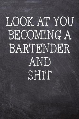Look At You Becoming A Bartender And Shit: College Ruled Notebook 120 Lined Pages 6 x 9 Inches Perfect Funny Gag Gift Joke Journal, Diary, Subject Composition Book With A Soft And Sturdy Matt