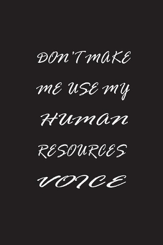 Don't Make Me Use My Human Resources Voice