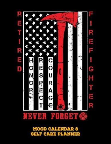 Retired Firefighter - Honor Respect Courage - Never Forget
