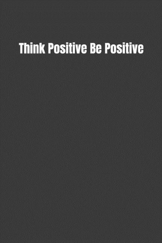 Think Positive Be Positive