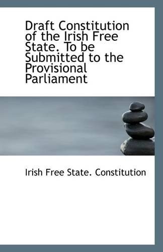 Draft Constitution of the Irish Free State. to Be Submitted to the Provisional Parliament
