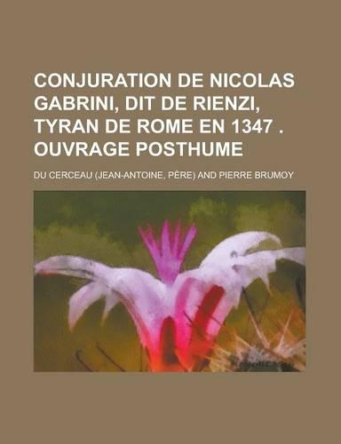 Conjuration de Nicolas Gabrini, Dit de Rienzi, Tyran de Rome En 1347 . Ouvrage Posthume