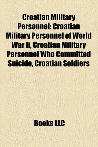 Croatian Military Personnel: Croatian Military Personnel of World War II, Croatian Military Personnel Who Committed Suicide, Croatian Soldiers(English)