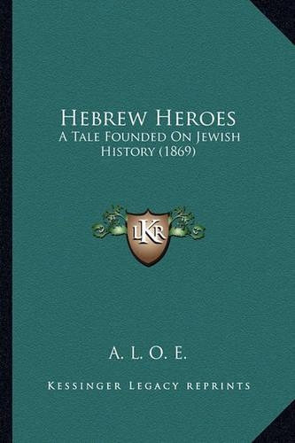Hebrew Heroes: A Tale Founded On Jewish History (1869)(English)