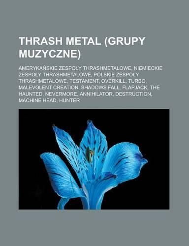 Thrash Metal (Grupy Muzyczne): Ameryka Skie Zespo y Thrashmetalowe, Niemieckie Zespo y Thrashmetalowe, Polskie Zespo y Thrashmetalowe(Polish)